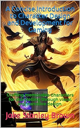 A Concise Introduction to Character Design and Development for Gaming: Crafting memorable characters for storytelling through visual and narrative design - Epub + Converted Pdf